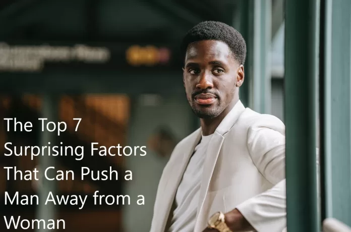7 Surprising Factors That Can Push a Man Away from